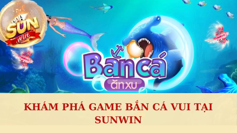 Khám phá game bắn cá vui tại Sunwin