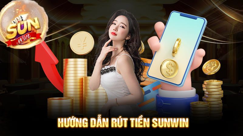  Rút tiền Sunwin nhanh chóng để bỏ túi khoản tiền chiến thắng nhé